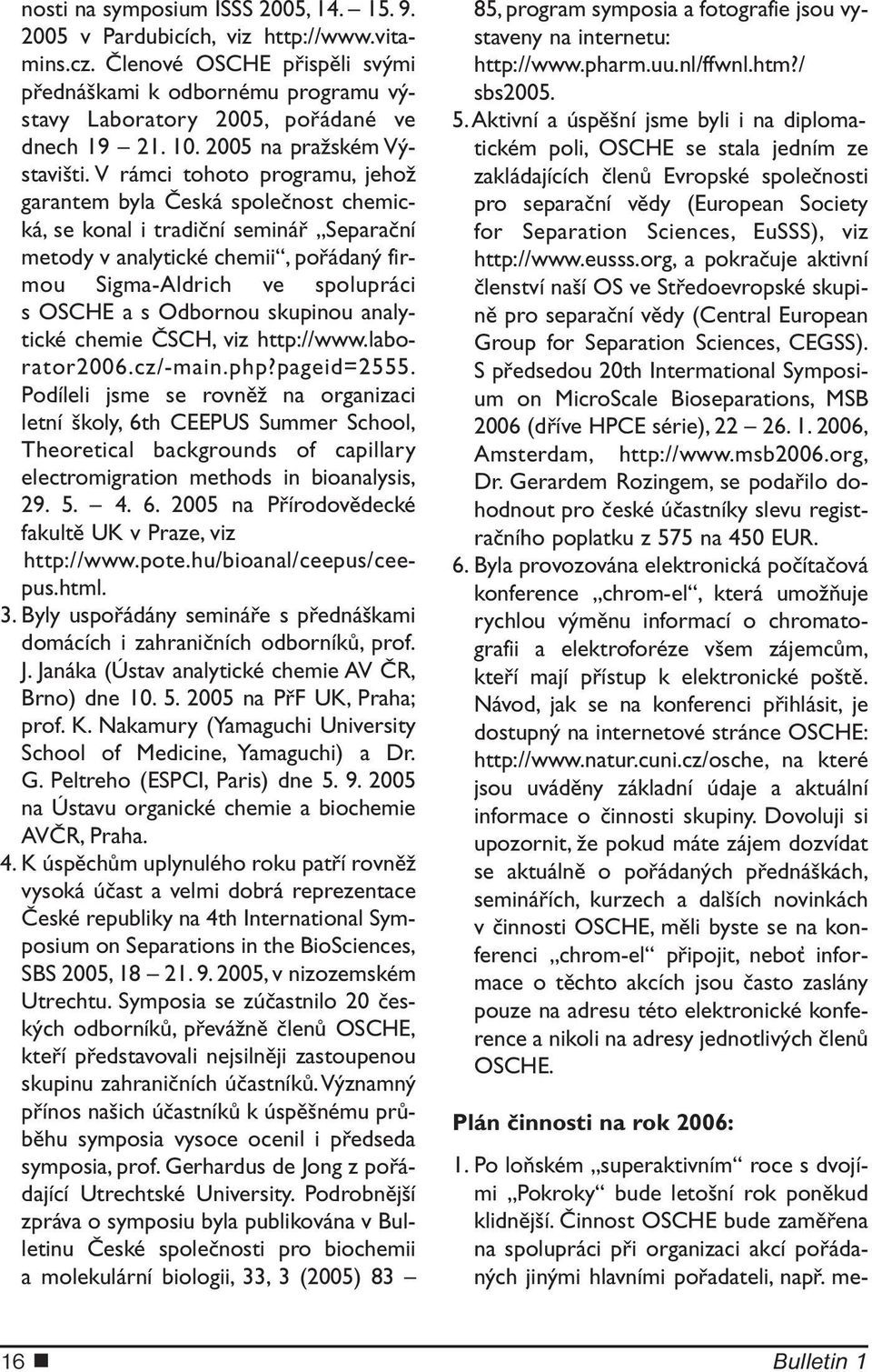 V rámci tohoto programu, jehož garantem byla Česká společnost chemická, se konal i tradiční seminář Separační metody v analytické chemii, pořádaný firmou Sigma-Aldrich ve spolupráci s OSCHE a s