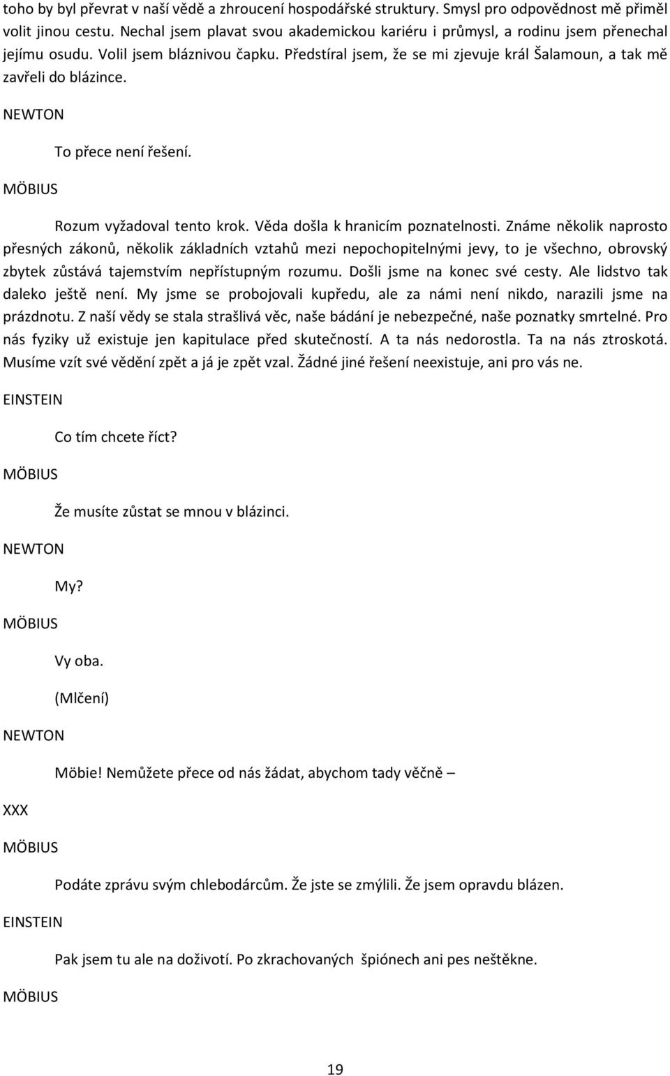 NEWTON MÖBIUS To přece není řešení. Rozum vyžadoval tento krok. Věda došla k hranicím poznatelnosti.