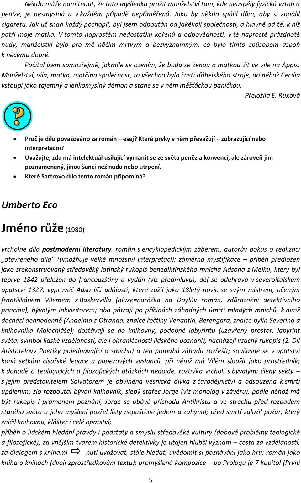 V tomto naprostém nedostatku kořenů a odpovědnosti, v té naprosté prázdnotě nudy, manželství bylo pro mě něčím mrtvým a bezvýznamným, co bylo tímto způsobem aspoň k něčemu dobré.