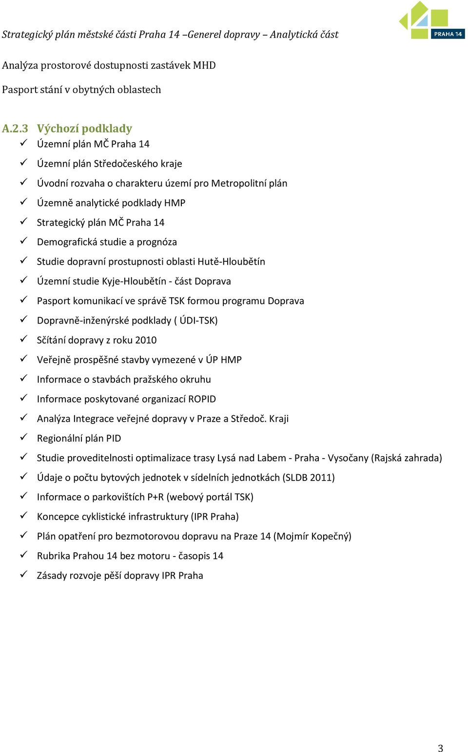 Demografická studie a prognóza Studie dopravní prostupnosti oblasti Hutě-Hloubětín Územní studie Kyje-Hloubětín - část Doprava Pasport komunikací ve správě TSK formou programu Doprava