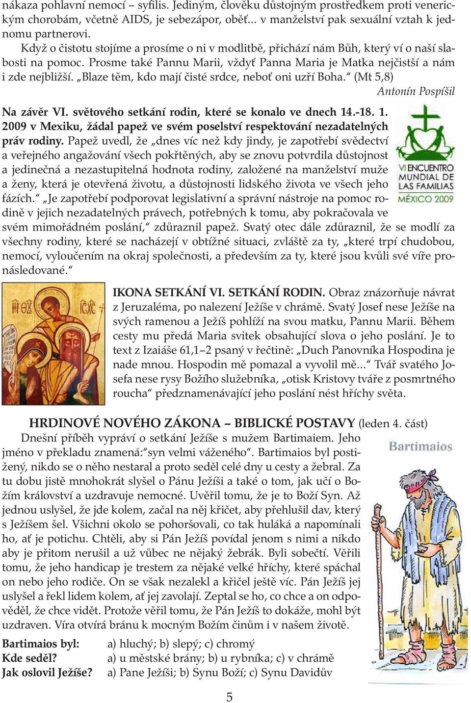 Blaze těm, kdo mají čisté srdce, neboť oni uzří Boha. (Mt 5,8) Antonín Pospíšil Na závěr VI. světového setkání rodin, které se konalo ve dnech 14