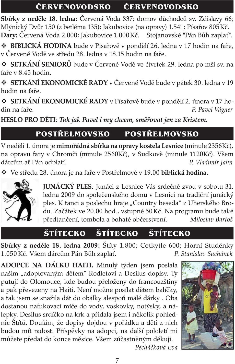 15 hodin na faře. SETKÁNÍ SENIORŮ bude v Červené Vodě ve čtvrtek 29. ledna po mši sv. na faře v 8.45 hodin. SETKÁNÍ EKONOMICKÉ RADY v Červené Vodě bude v pátek 30. ledna v 19 hodin na faře.