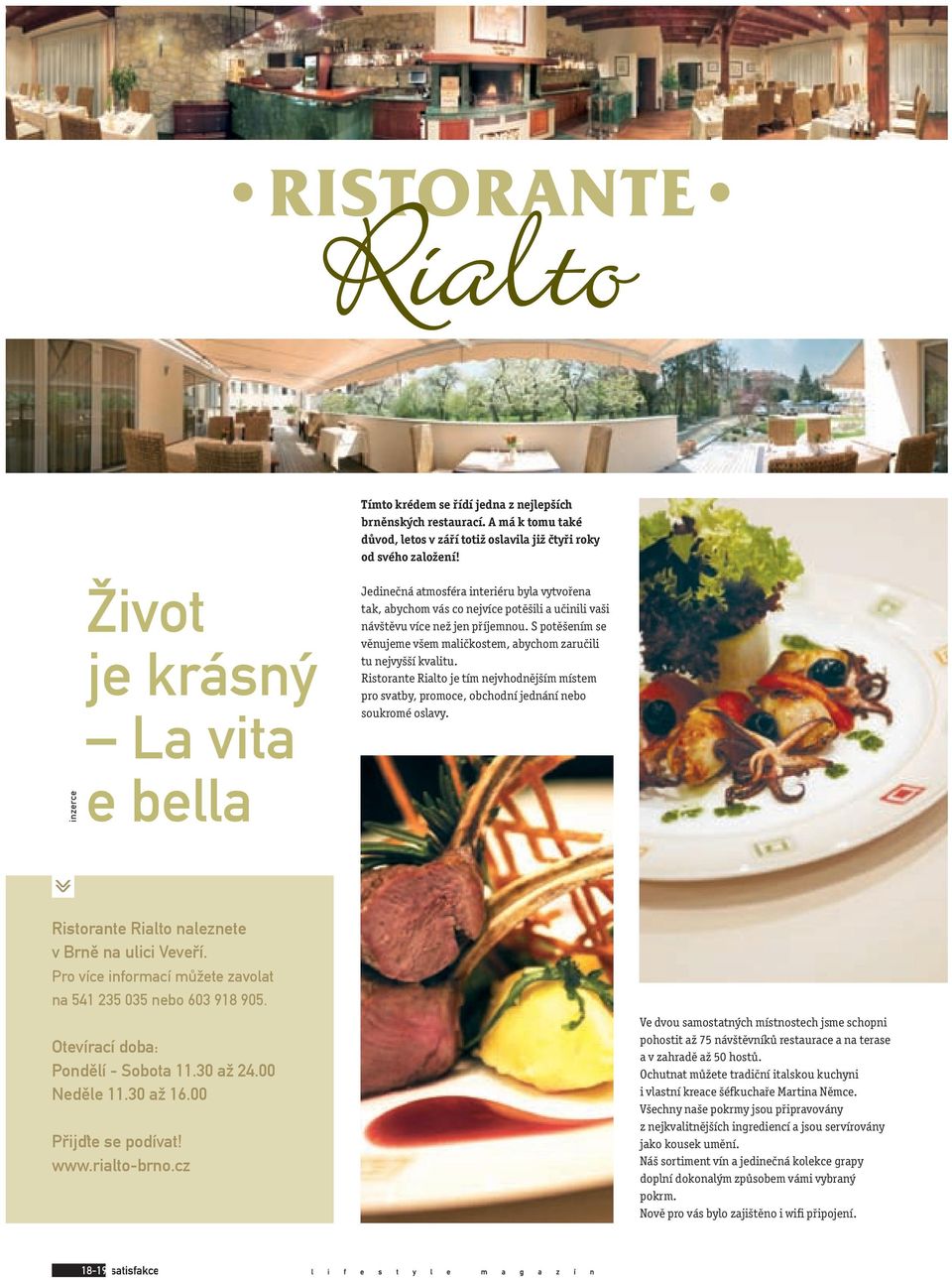 S potěšením se věnujeme všem maličkostem, abychom zaručili tu nejvyšší kvalitu. Ristorante Rialto je tím nejvhodnějším místem pro svatby, promoce, obchodní jednání nebo soukromé oslavy.