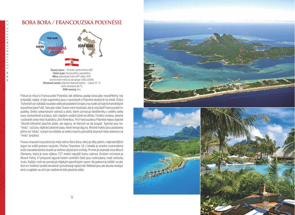 Pokud se mluví o Francouzské Polynésii, tak většinou padají slova jako neuvěřitelný, nejkrásnější, rajský. A tyto superlativy jsou v souvislosti s Polynésií skutečně na místě.