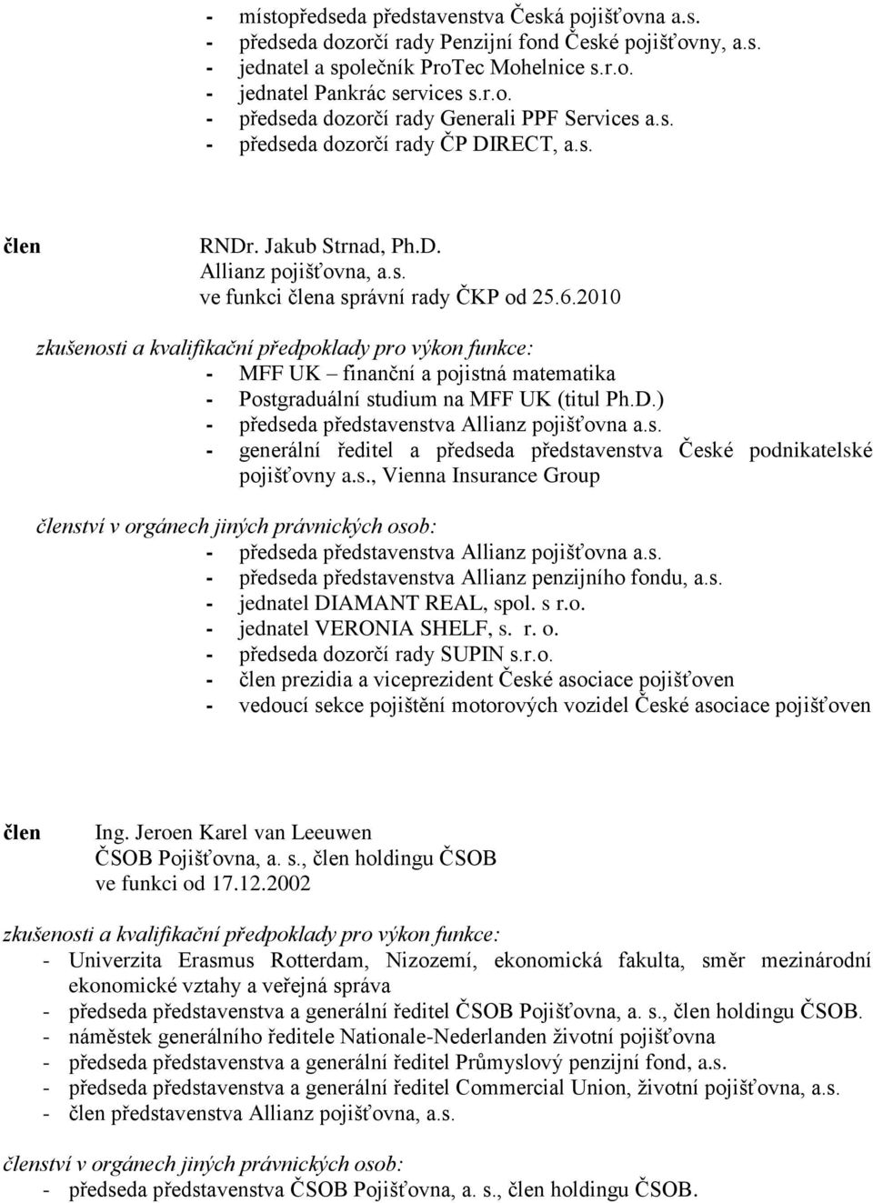 2010 zkušenosti a kvalifikační předpoklady pro výkon funkce: - MFF UK finanční a pojistná matematika - Postgraduální studium na MFF UK (titul Ph.D.) - předseda představenstva Allianz pojišťovna a.s. - generální ředitel a předseda představenstva České podnikatelské pojišťovny a.