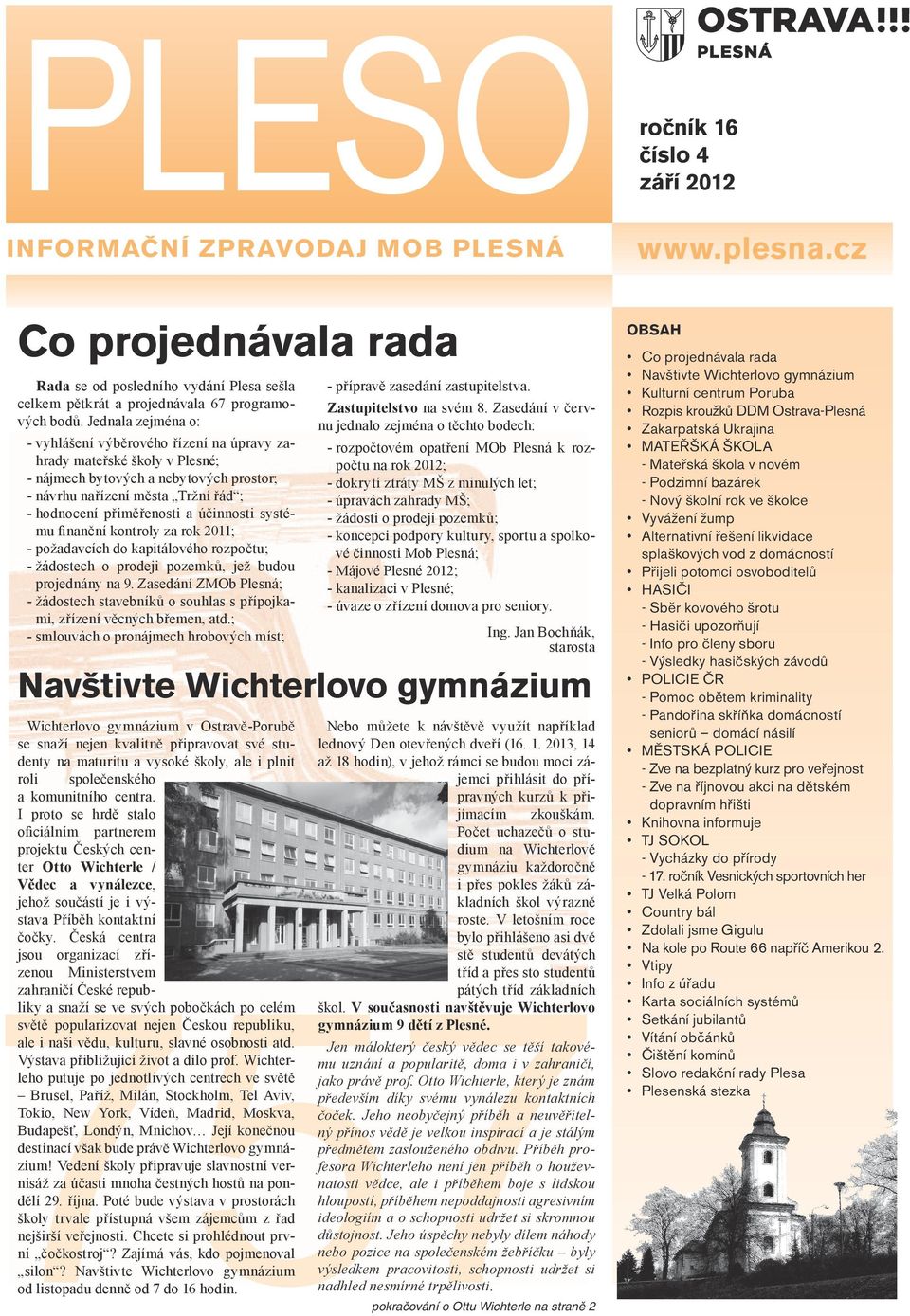 účinnosti systému finanční kontroly za rok 2011; - požadavcích do kapitálového rozpočtu; - žádostech o prodeji pozemků, jež budou projednány na 9.