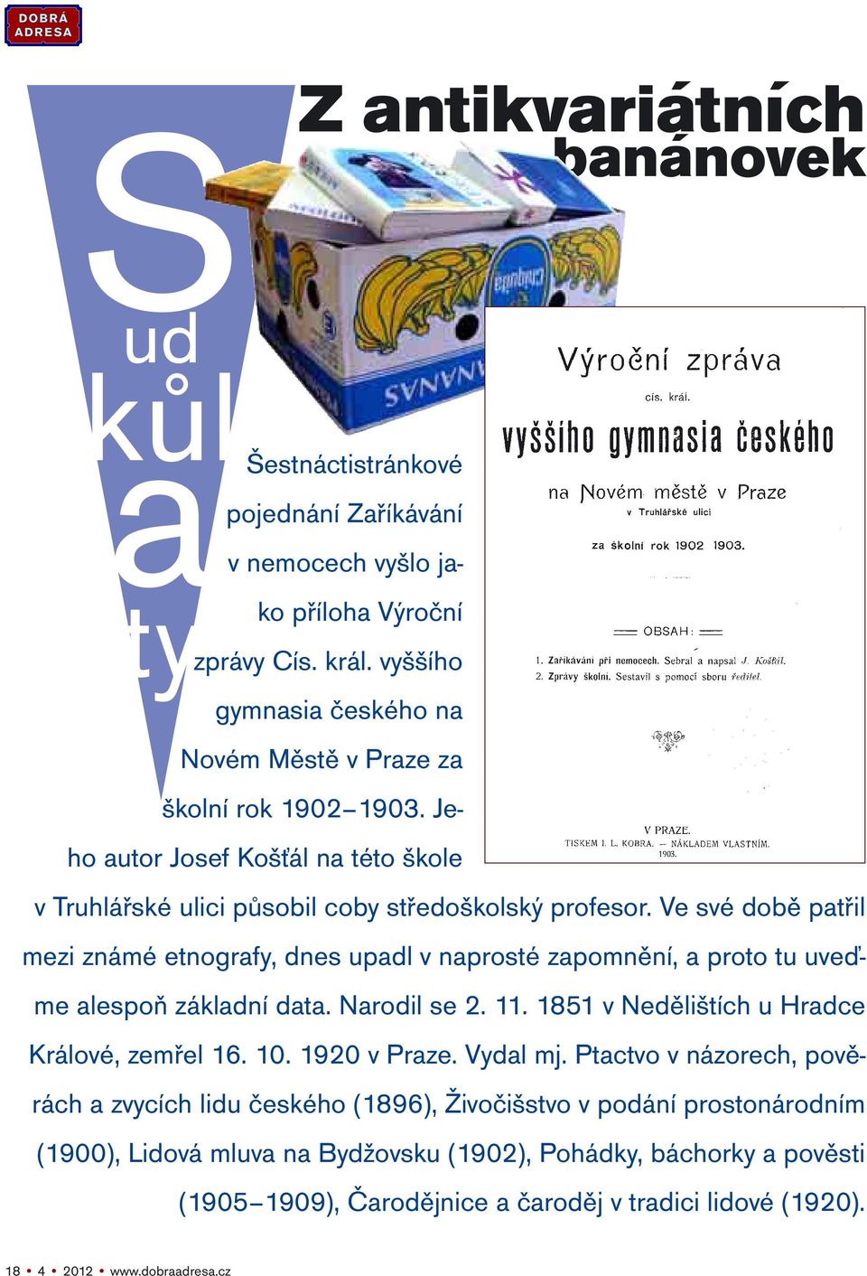 Ve své době patřil mezi známé etnografy, dnes upadl v naprosté zapomnění, a proto tu uveďme alespoň základní data. Narodil se 2. 11. 1851 v Nedělištích u Hradce Králové, zemřel 16. 10.