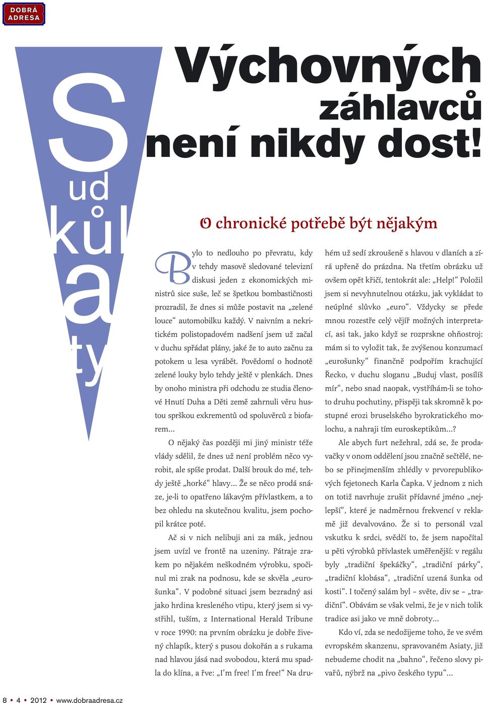 tentokrát ale: Help! Položil prozradil, že dnes si může postavit na zelené neúplné slůvko euro. Vždycky se přede louce automobilku každý.