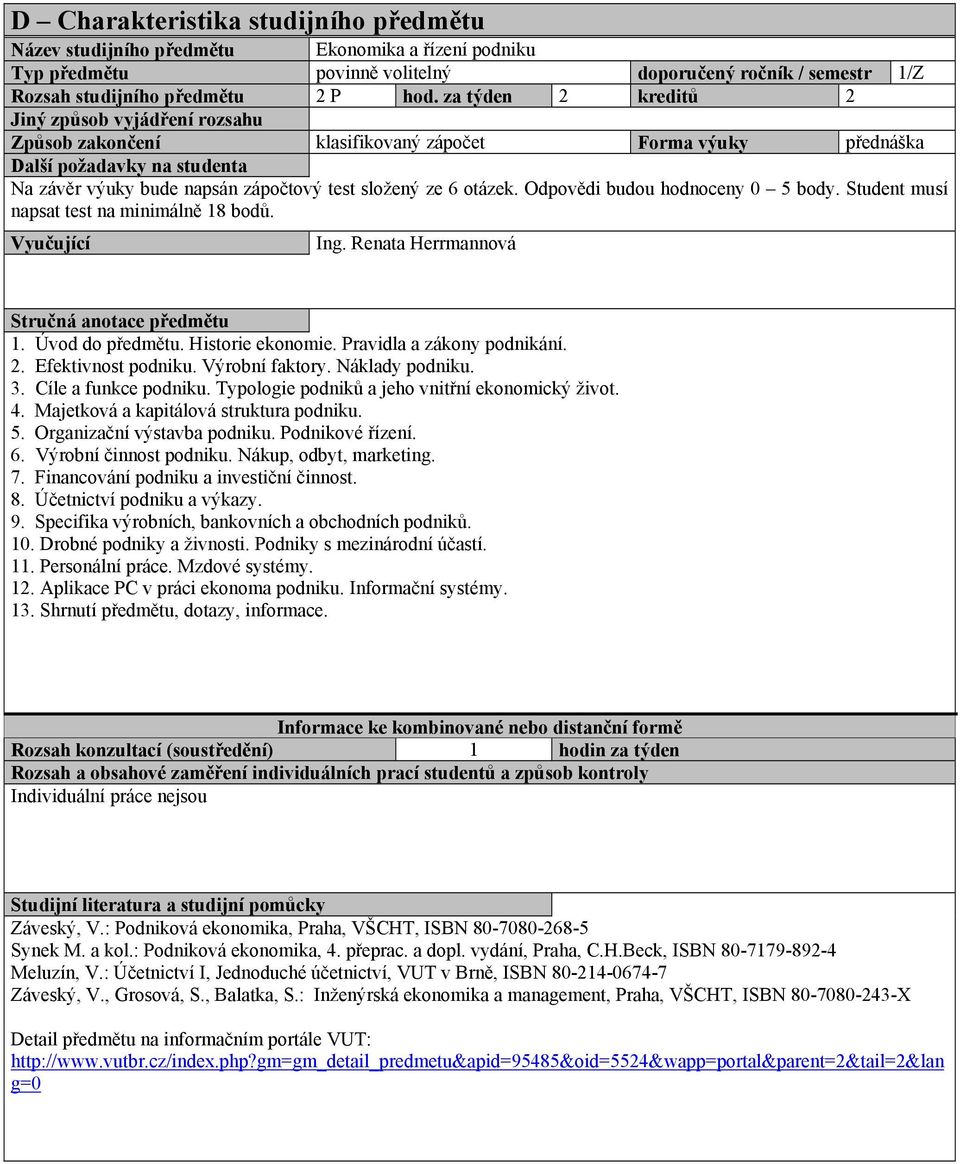 Student musí napsat test na minimálně 18 bodů. Ing. Renata Herrmannová 1. Úvod do předmětu. Historie ekonomie. Pravidla a zákony podnikání. 2. Efektivnost podniku. Výrobní faktory. Náklady podniku. 3.