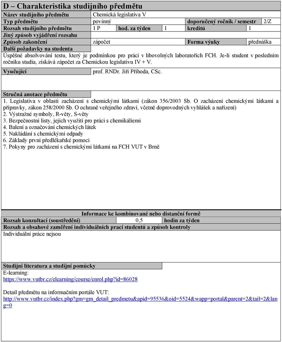 Je-li student v posledním ročníku studia, získává zápočet za Chemickou legislativu IV + V. prof. RNDr. Jiří Příhoda, CSc. 1. Legislativa v oblasti zacházení s chemickými látkami (zákon 356/2003 Sb.