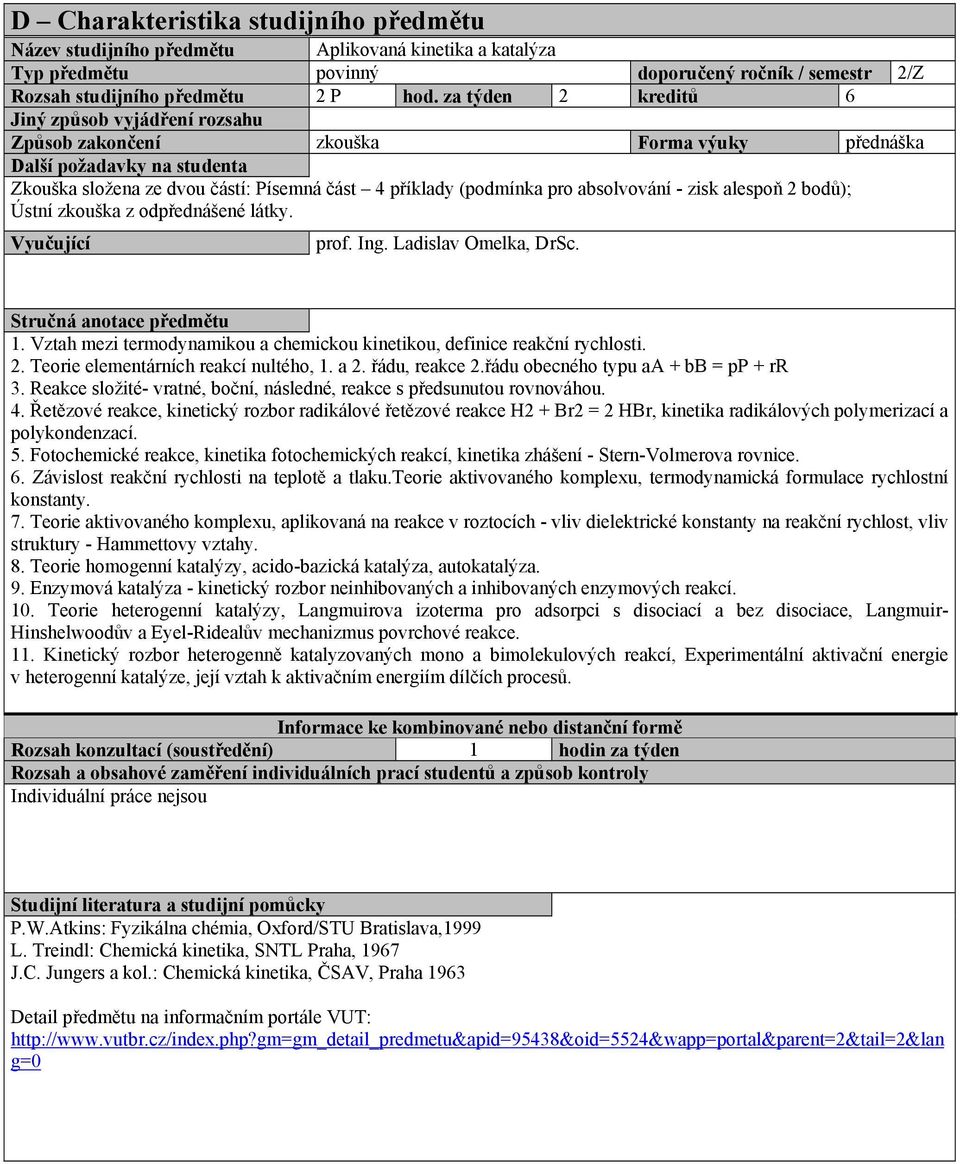 odpřednášené látky. prof. Ing. Ladislav Omelka, DrSc. 1. Vztah mezi termodynamikou a chemickou kinetikou, definice reakční rychlosti. 2. Teorie elementárních reakcí nultého, 1. a 2. řádu, reakce 2.