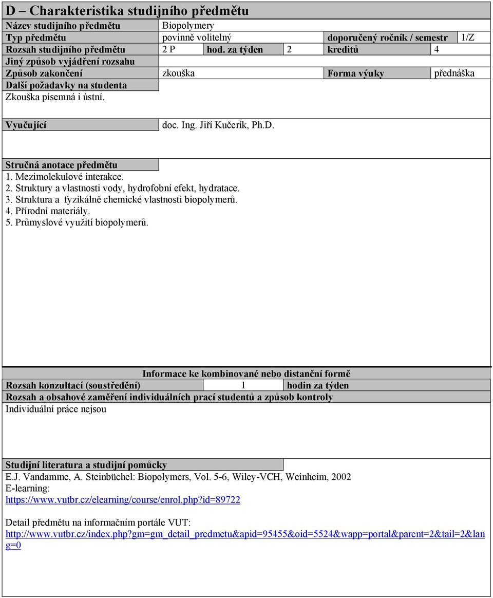 3. Struktura a fyzikálně chemické vlastnosti biopolymerů. 4. Přírodní materiály. 5. Průmyslové využití biopolymerů. Rozsah konzultací (soustředění) 1 hodin za týden Individuální práce nejsou E.J.