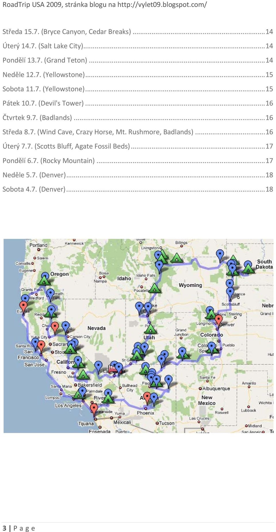 7. (Badlands)... 16 Středa 8.7. (Wind Cave, Crazy Horse, Mt. Rushmore, Badlands)... 16 Úterý 7.7. (Scotts Bluff, Agate Fossil Beds).