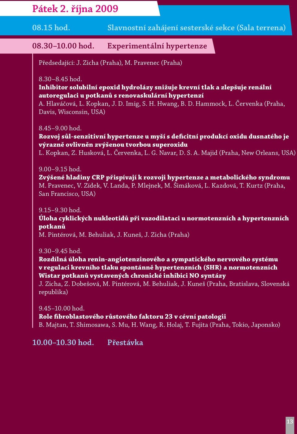 Červenka (Praha, Davis, Wisconsin, USA) 8.45 9.00 hod. Rozvoj sůl-senzitivní hypertenze u myší s deficitní produkcí oxidu dusnatého je výrazně ovlivněn zvýšenou tvorbou superoxidu L. Kopkan, Z.