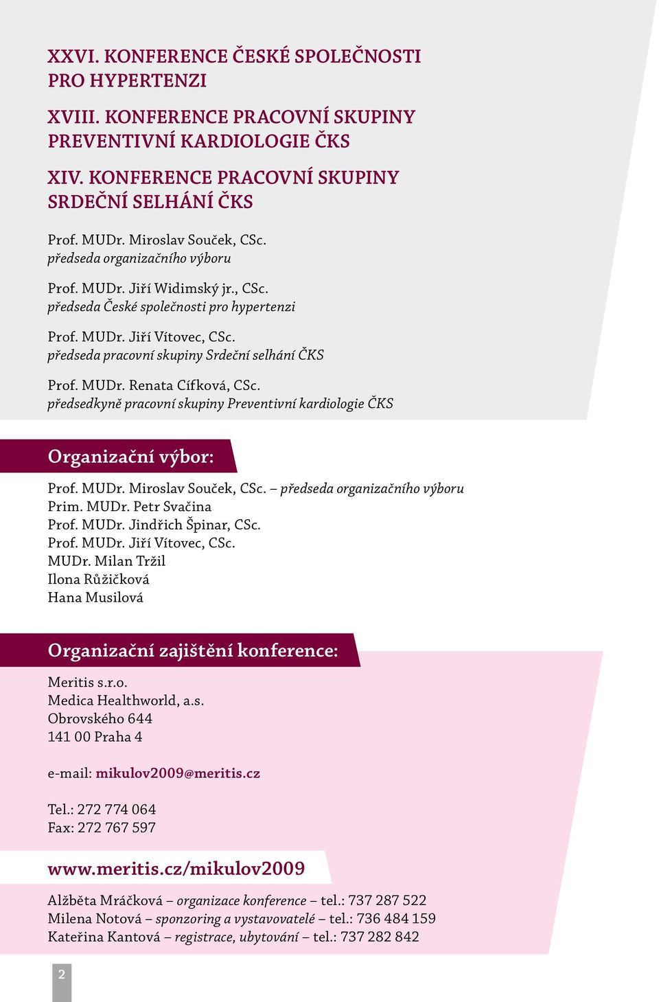 předsedkyně pracovní skupiny Preventivní kardiologie ČKS Organizační výbor: Prof. MUDr. Miroslav Souček, CSc. předseda organizačního výboru Prim. MUDr. Petr Svačina Prof. MUDr. Jindřich Špinar, CSc.