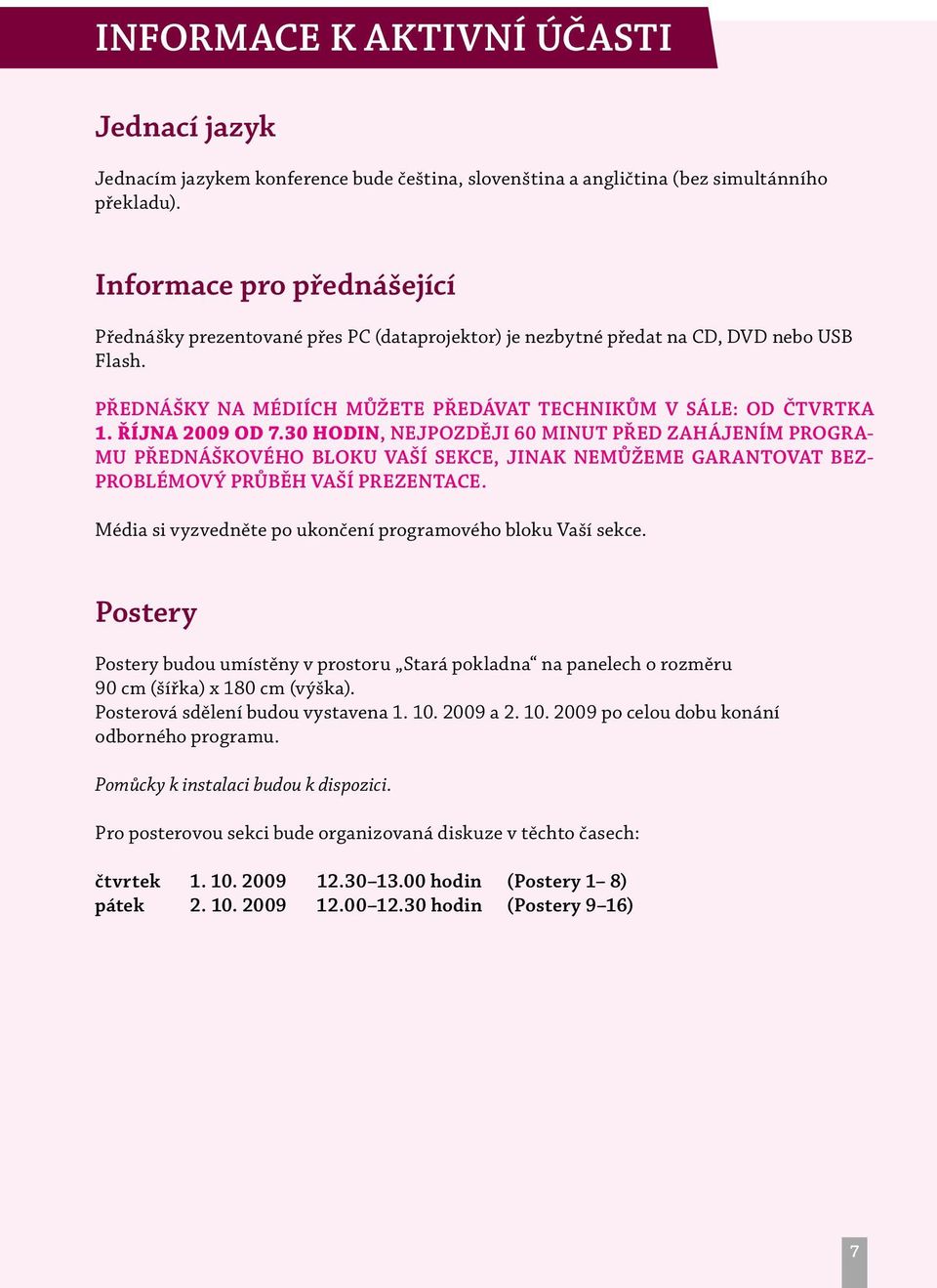 ŘÍJNA 2009 OD 7.30 HODIN, NEJPOZDĚJI 60 MINUT PŘED ZAHÁJENÍM PROGRA- MU PŘEDNÁŠKOVÉHO BLOKU VAŠÍ SEKCE, JINAK NEMŮŽEME GARANTOVAT BEZ- PROBLÉMOVÝ PRŮBĚH VAŠÍ PREZENTACE.