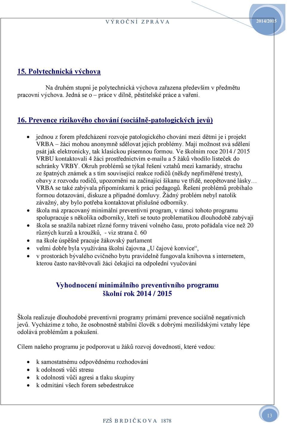 Prevence rizikového chování (sociálně-patologických jevů) jednou z forem předcházení rozvoje patologického chování mezi dětmi je i projekt VRBA žáci mohou anonymně sdělovat jejich problémy.