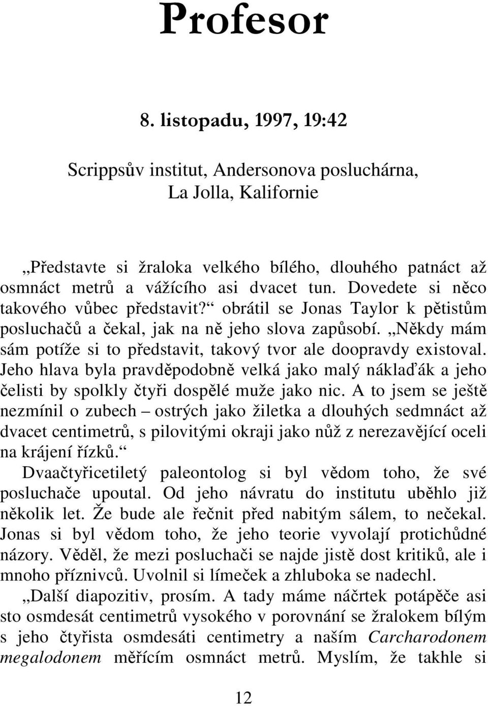 Někdy mám sám potíže si to představit, takový tvor ale doopravdy existoval. Jeho hlava byla pravděpodobně velká jako malý náklaďák a jeho čelisti by spolkly čtyři dospělé muže jako nic.