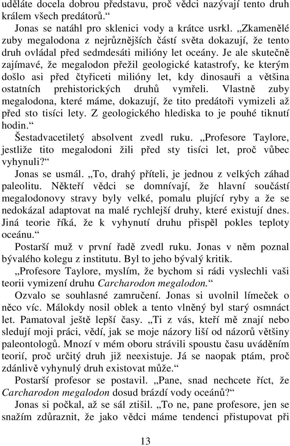 Je ale skutečně zajímavé, že megalodon přežil geologické katastrofy, ke kterým došlo asi před čtyřiceti milióny let, kdy dinosauři a většina ostatních prehistorických druhů vymřeli.