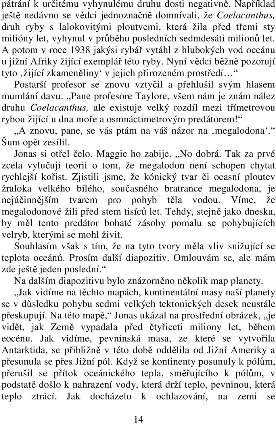 A potom v roce 1938 jakýsi rybář vytáhl z hlubokých vod oceánu u jižní Afriky žijící exemplář této ryby.