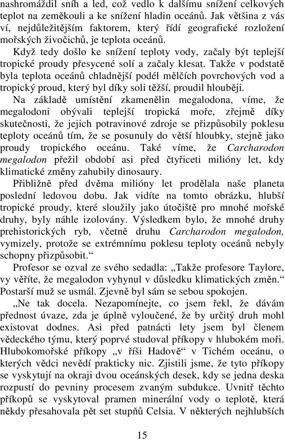 Když tedy došlo ke snížení teploty vody, začaly být teplejší tropické proudy přesycené solí a začaly klesat.