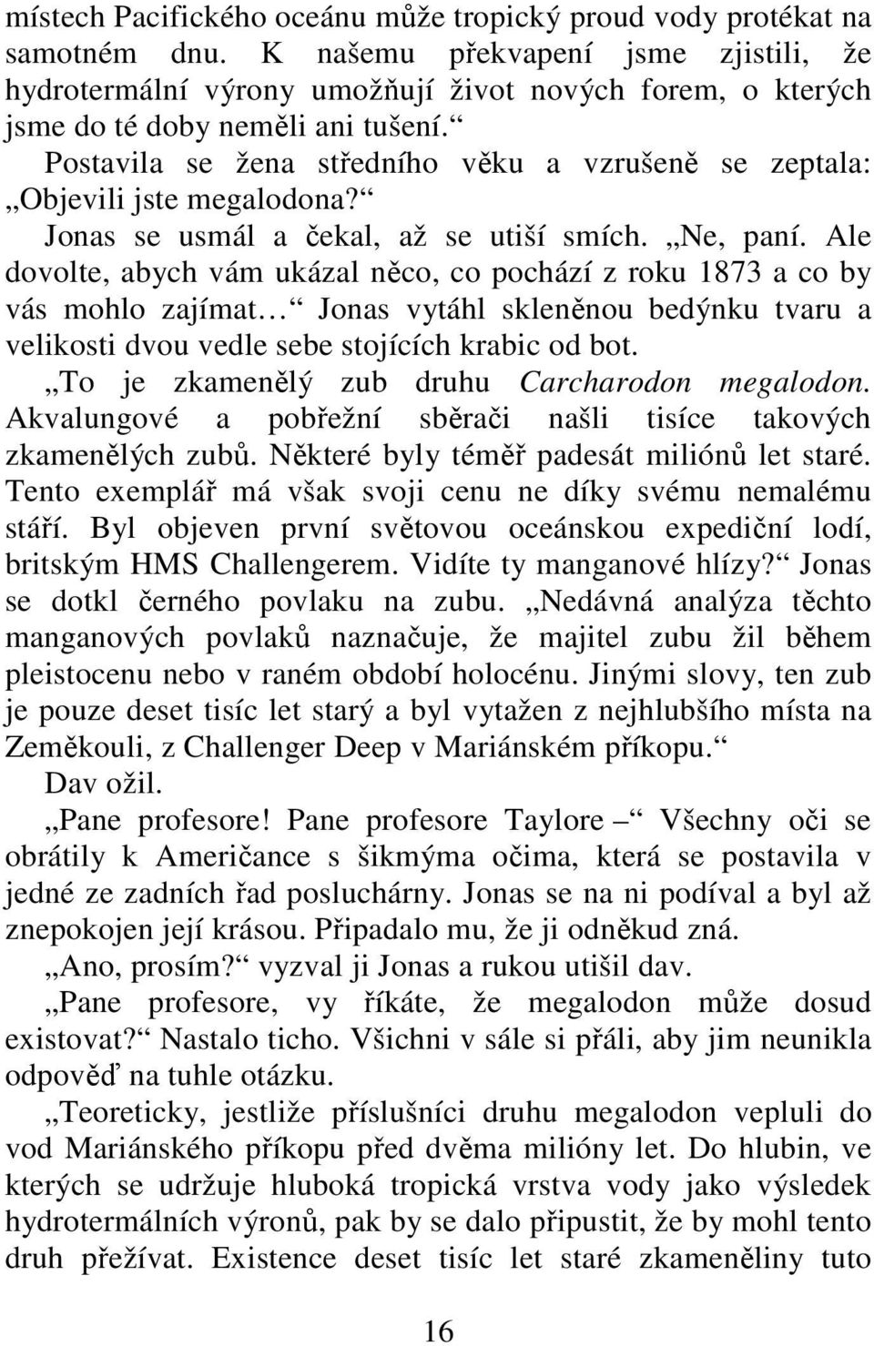 Postavila se žena středního věku a vzrušeně se zeptala: Objevili jste megalodona? Jonas se usmál a čekal, až se utiší smích. Ne, paní.