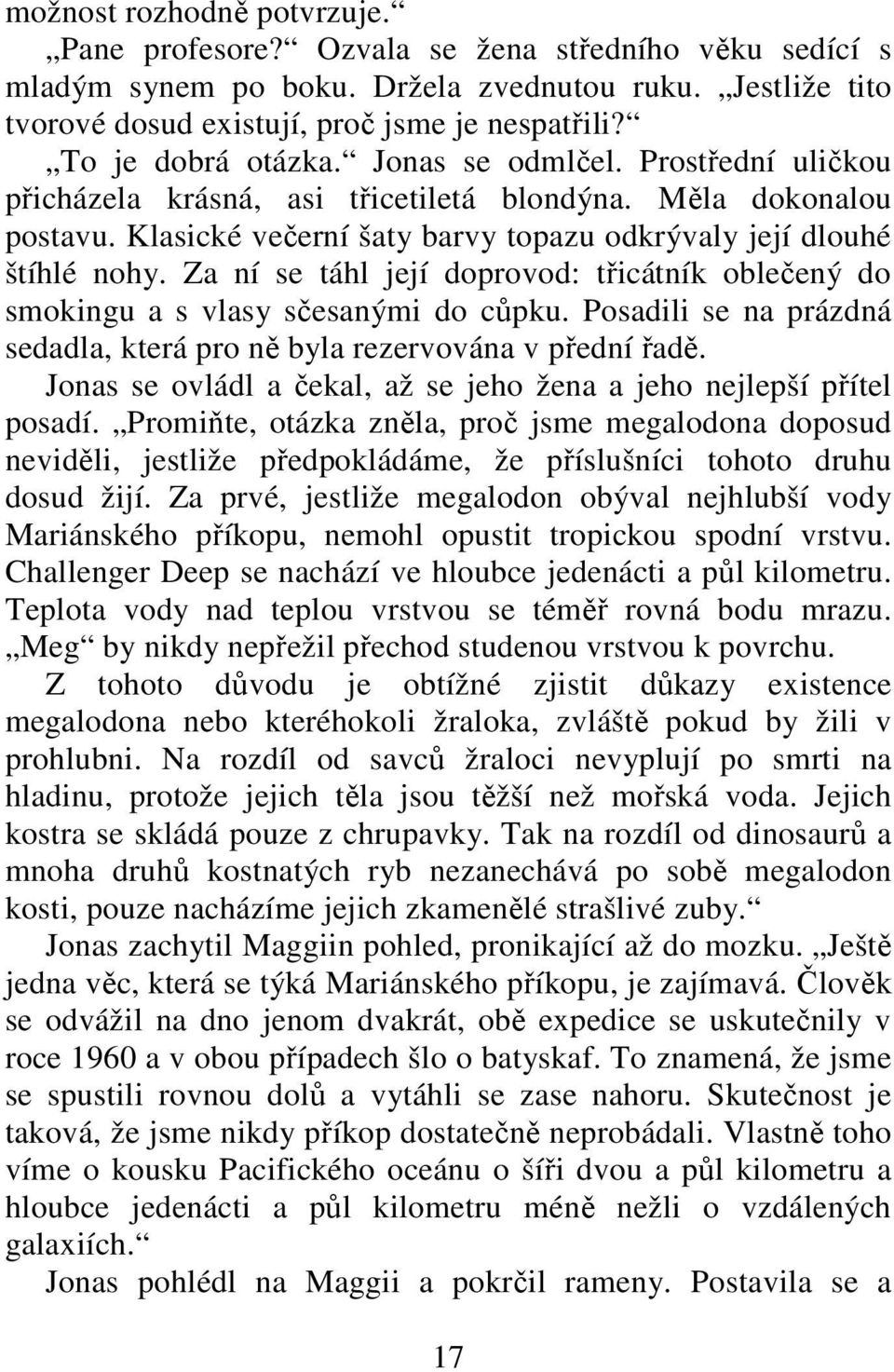 Za ní se táhl její doprovod: třicátník oblečený do smokingu a s vlasy sčesanými do cůpku. Posadili se na prázdná sedadla, která pro ně byla rezervována v přední řadě.