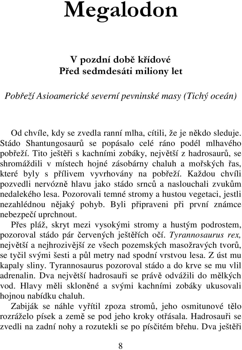 Tito ještěři s kachními zobáky, největší z hadrosaurů, se shromáždili v místech hojné zásobárny chaluh a mořských řas, které byly s přílivem vyvrhovány na pobřeží.