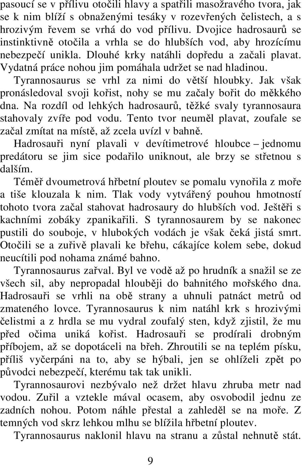 Vydatná práce nohou jim pomáhala udržet se nad hladinou. Tyrannosaurus se vrhl za nimi do větší hloubky. Jak však pronásledoval svoji kořist, nohy se mu začaly bořit do měkkého dna.