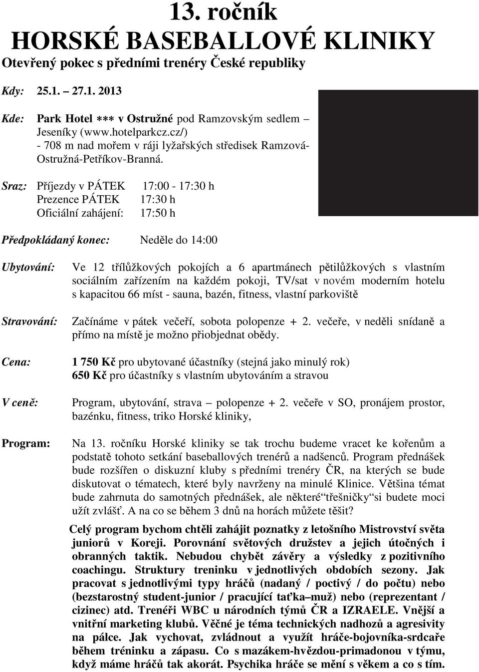 Sraz: Příjezdy v PÁTEK Prezence PÁTEK Oficiální zahájení: 17:00-17:30 h 17:30 h 17:50 h Předpokládaný konec: Neděle do 14:00 Ubytování: Stravování: Cena: V ceně: Program: Ve 12 třílůžkových pokojích