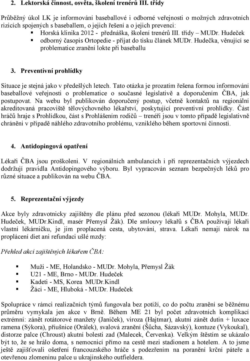 školení trenérů III. třídy MUDr. Hudeček odborný časopis Ortopedie - přijat do tisku článek MUDr. Hudečka, věnující se problematice zranění lokte při baseballu 3.