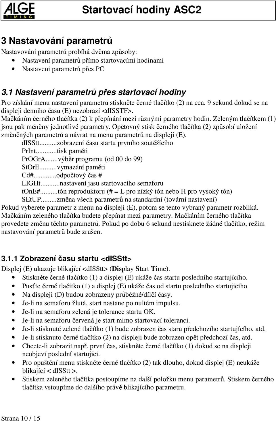 Mačkáním černého tlačítka (2) k přepínání mezi různými parametry hodin. Zeleným tlačítkem (1) jsou pak měněny jednotlivé parametry.