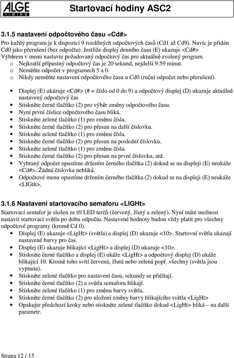 o Neměňte odpočet v programech 5 a 0. o Nikdy neměňte nastavení odpočtového času u Cd0 (ruční odpočet nebo přerušení).