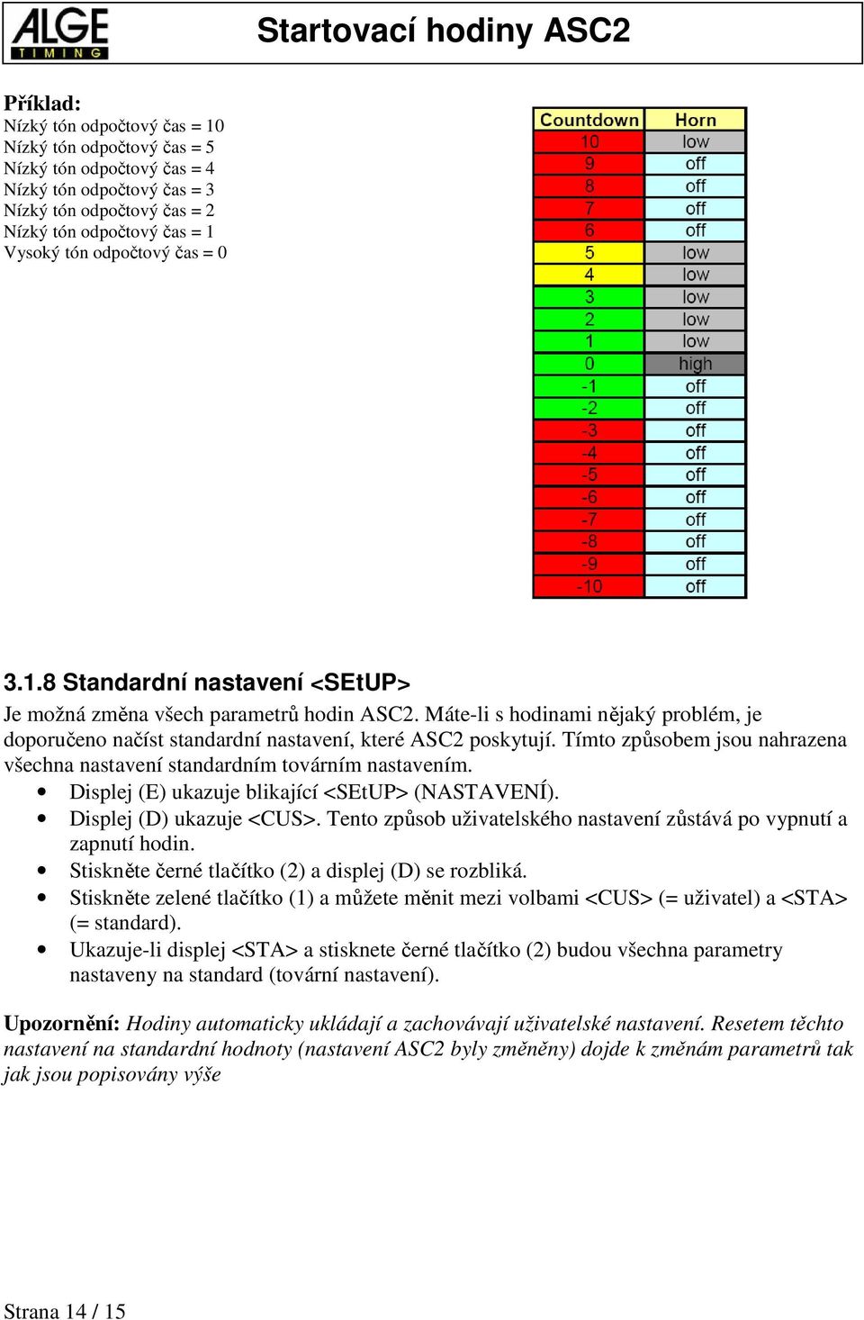 Tímto způsobem jsou nahrazena všechna nastavení standardním továrním nastavením. Displej (E) ukazuje blikající <SEtUP> (NASTAVENÍ). Displej (D) ukazuje <CUS>.