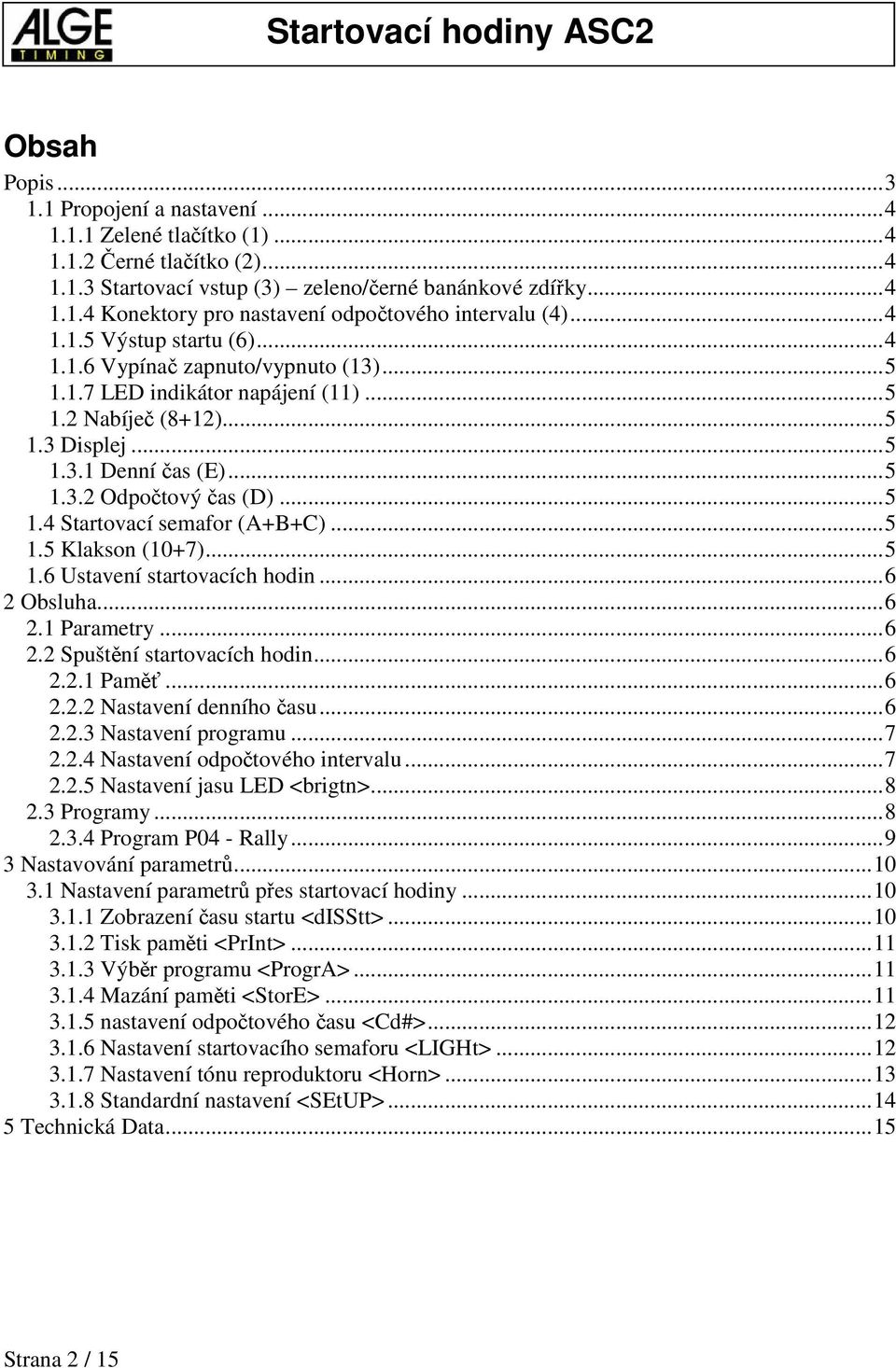 ..5 1.5 Klakson (10+7)...5 1.6 Ustavení startovacích hodin...6 2 Obsluha...6 2.1 Parametry...6 2.2 Spuštění startovacích hodin...6 2.2.1 Paměť...6 2.2.2 Nastavení denního času...6 2.2.3 Nastavení programu.