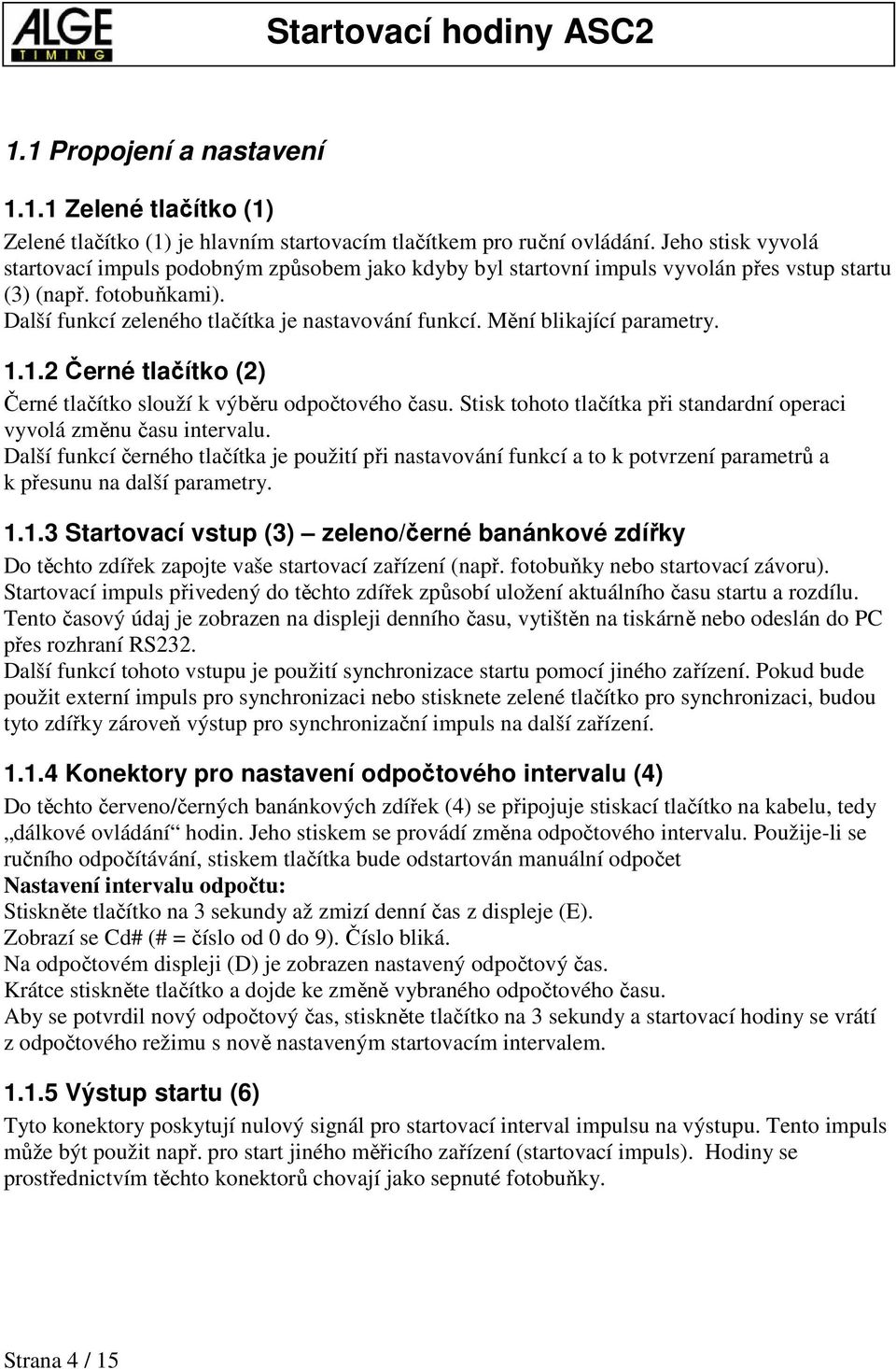 Mění blikající parametry. 1.1.2 Černé tlačítko (2) Černé tlačítko slouží k výběru odpočtového času. Stisk tohoto tlačítka při standardní operaci vyvolá změnu času intervalu.