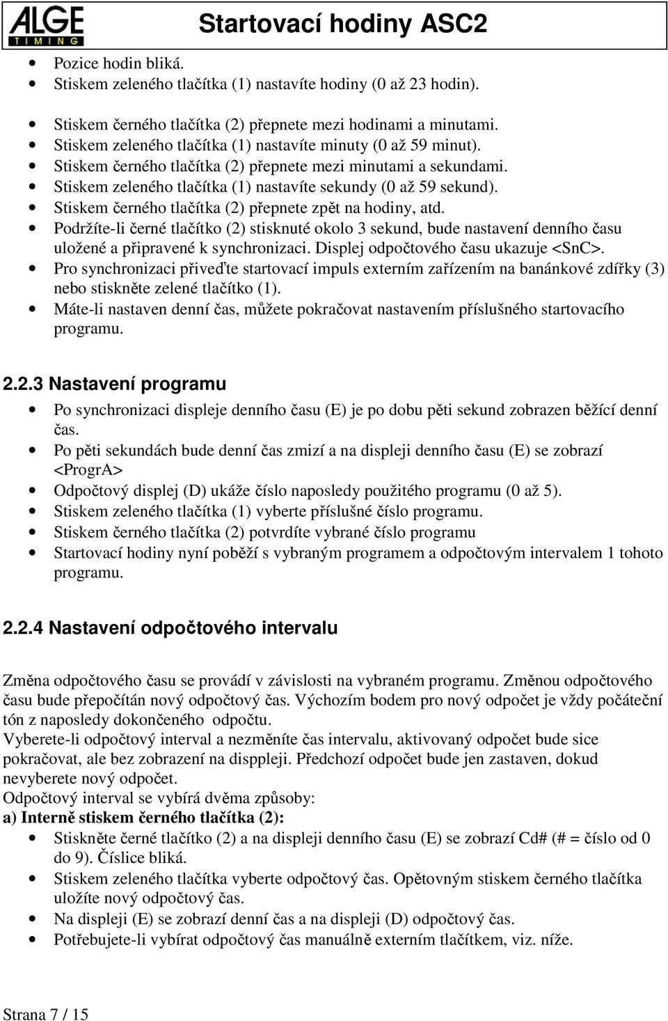 Stiskem černého tlačítka (2) přepnete zpět na hodiny, atd. Podržíte-li černé tlačítko (2) stisknuté okolo 3 sekund, bude nastavení denního času uložené a připravené k synchronizaci.