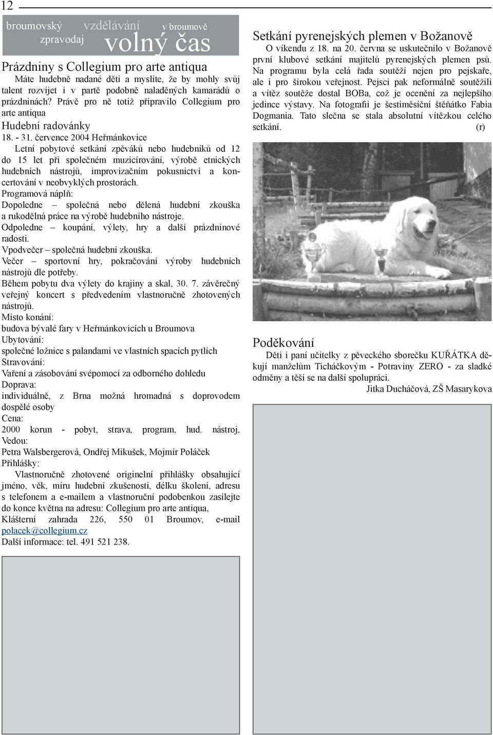 července 2004 Heřmánkovice Letní pobytové setkání zpěváků nebo hudebníků od 12 do 15 let při společném muzicírování, výrobě etnických hudebních nástrojů, improvizačním pokusnictví a koncertování v