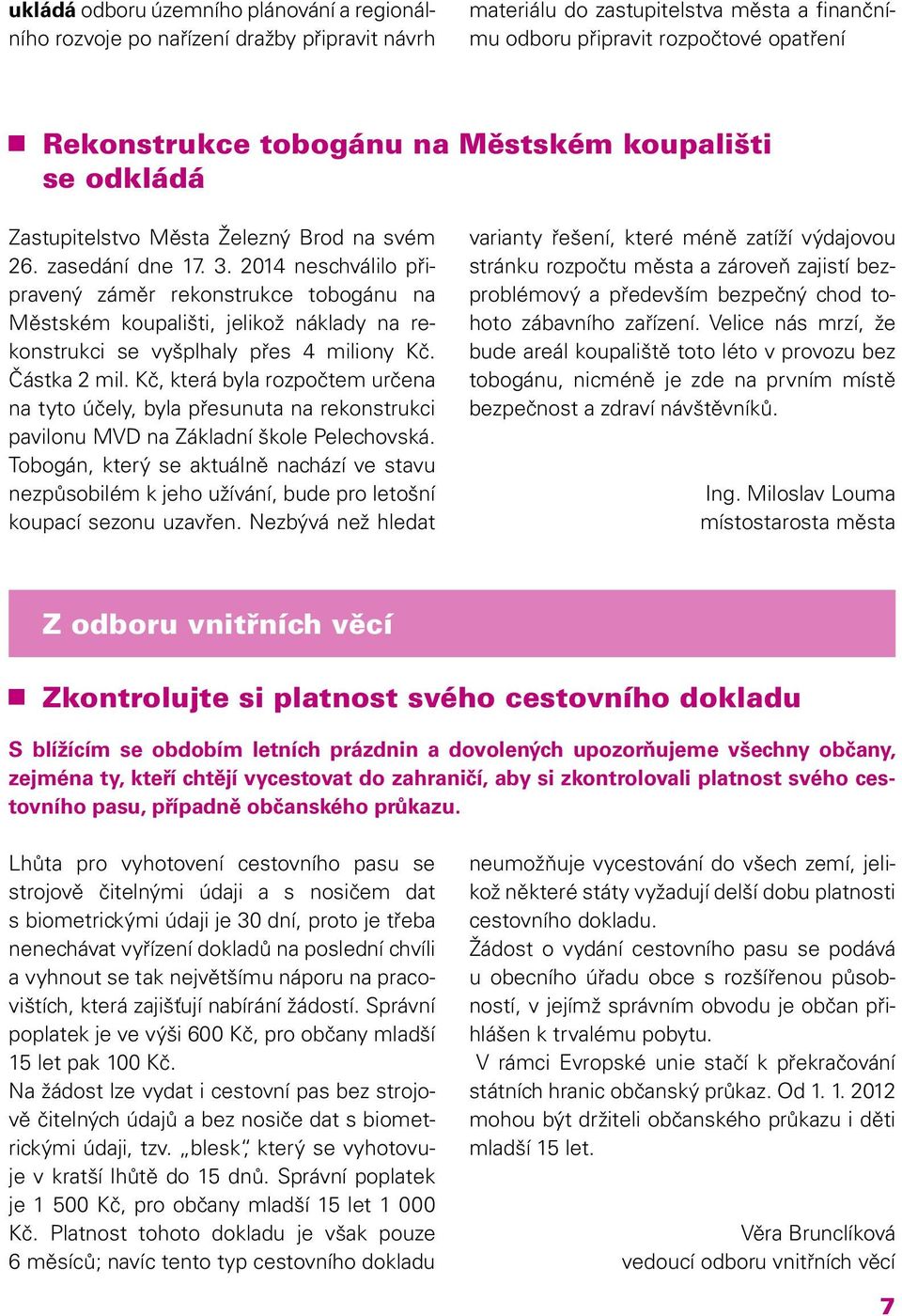 2014 neschválilo připravený záměr rekonstrukce tobogánu na Městském koupališti, jelikož náklady na rekonstrukci se vyšplhaly přes 4 miliony Kč. Částka 2 mil.