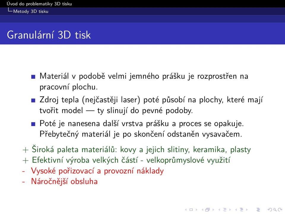 Poté je nanesena další vrstva prášku a proces se opakuje. Přebytečný materiál je po skončení odstaněn vysavačem.