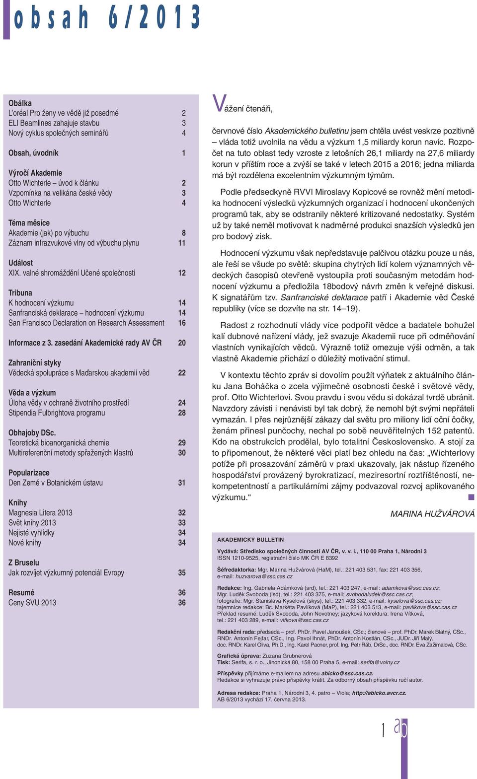 valné shromáždění Učené společnosti 12 Tribuna K hodnocení výzkumu 14 Sanfranciská deklarace hodnocení výzkumu 14 San Francisco Declaration on Research Assessment 16 Informace z 3.