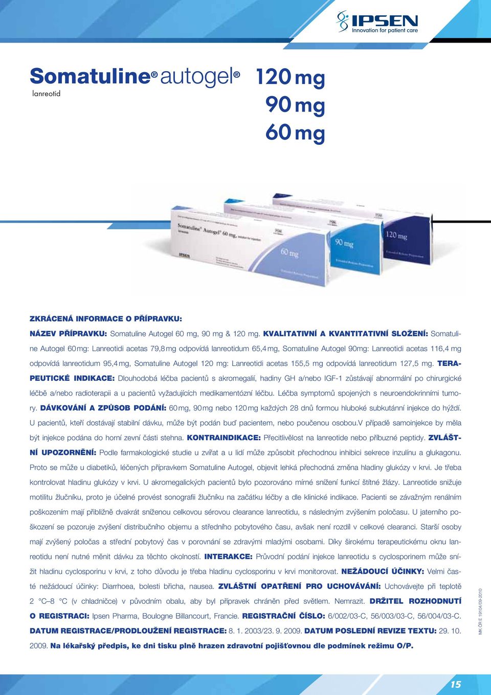 mg, Somatuline Autogel 120 mg: Lanreotidi acetas 155,5 mg odpovídá lanreotidum 127,5 mg.