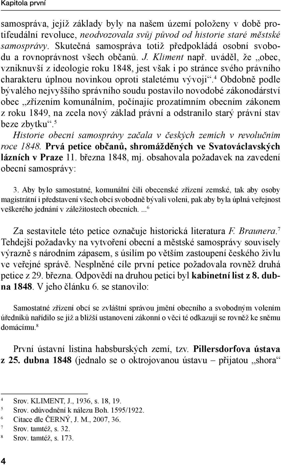 uváděl, že obec, vzniknuvší z ideologie roku 1848, jest však i po stránce svého právního charakteru úplnou novinkou oproti staletému vývoji.