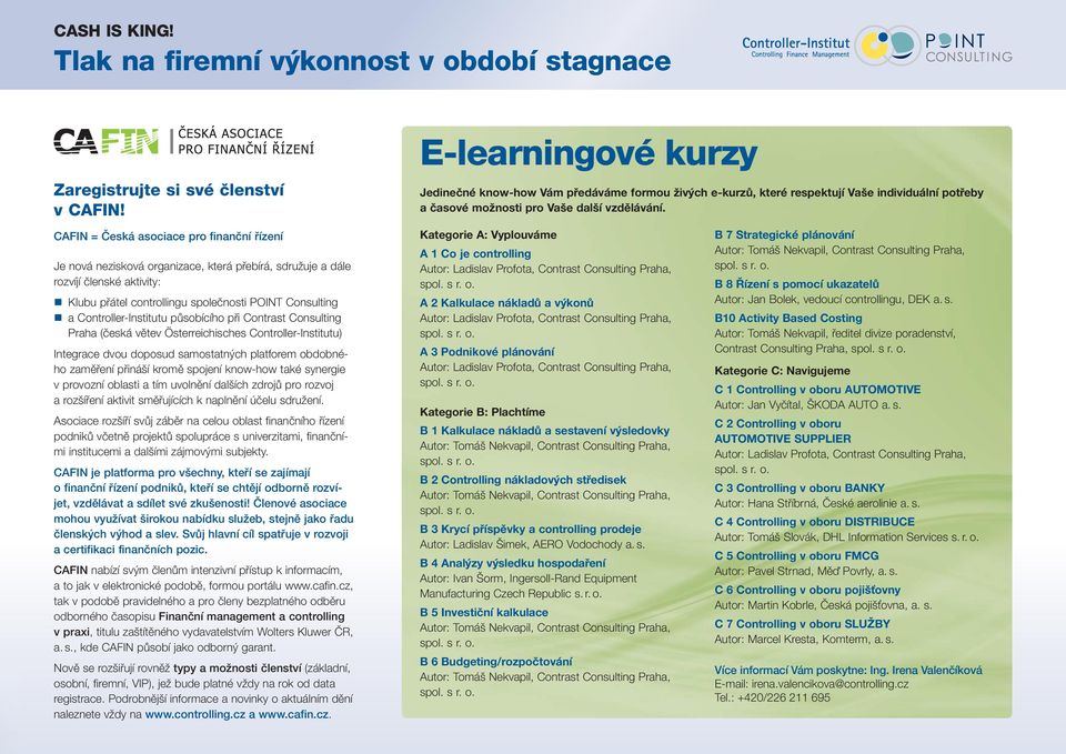 Controller-Institutu působícího při Contrast Consulting Praha (česká větev Österreichisches Controller-Institutu) Integrace dvou doposud samostatných platforem obdobného zaměření přináší kromě