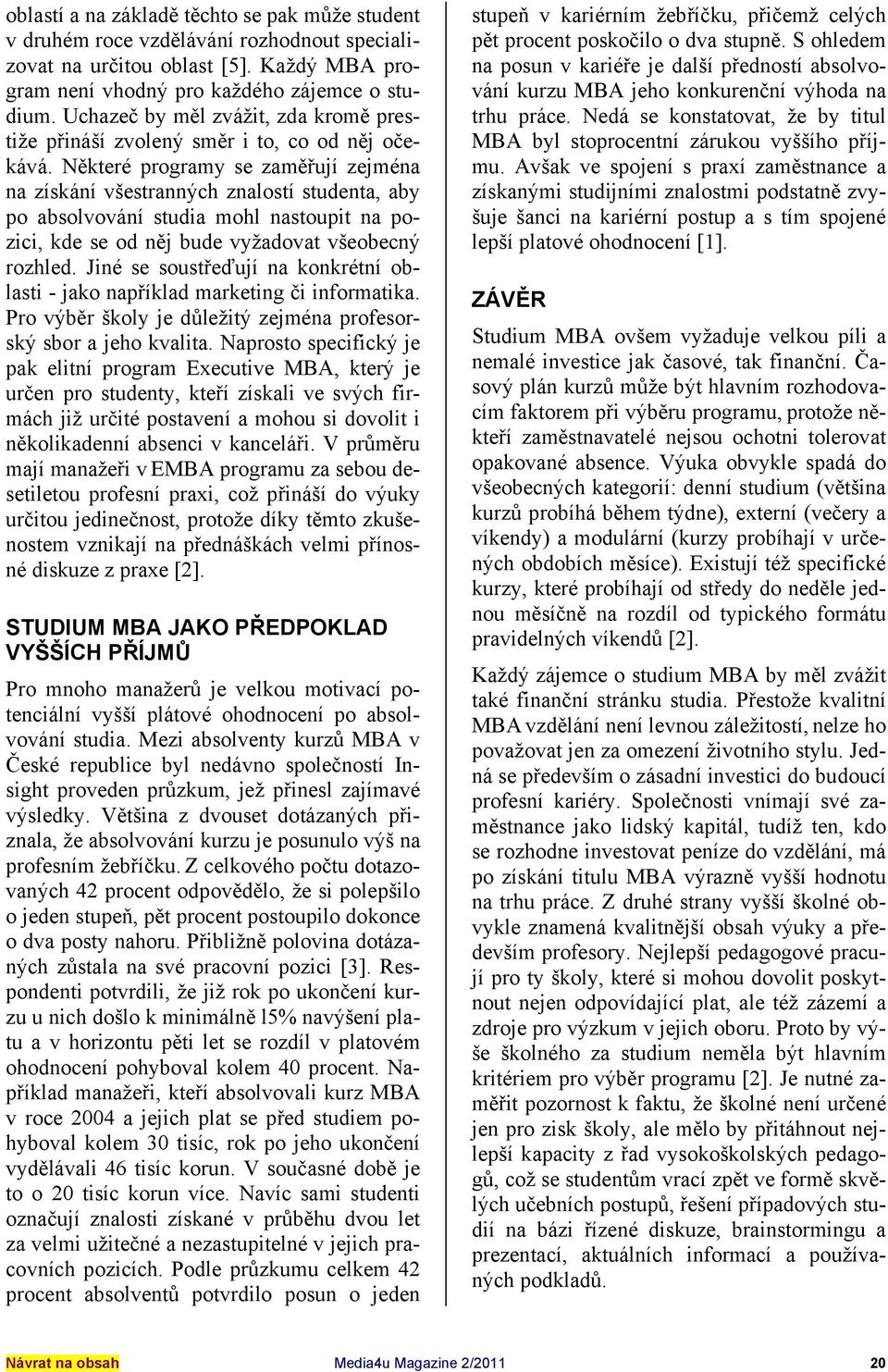 Některé programy se zaměřují zejména na získání všestranných znalostí studenta, aby po absolvování studia mohl nastoupit na pozici, kde se od něj bude vyžadovat všeobecný rozhled.