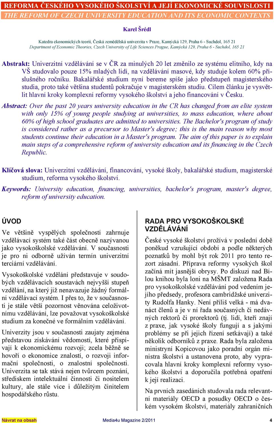 ČR za minulých 20 let změnilo ze systému elitního, kdy na VŠ studovalo pouze 15% mladých lidí, na vzdělávání masové, kdy studuje kolem 60% příslušného ročníku.