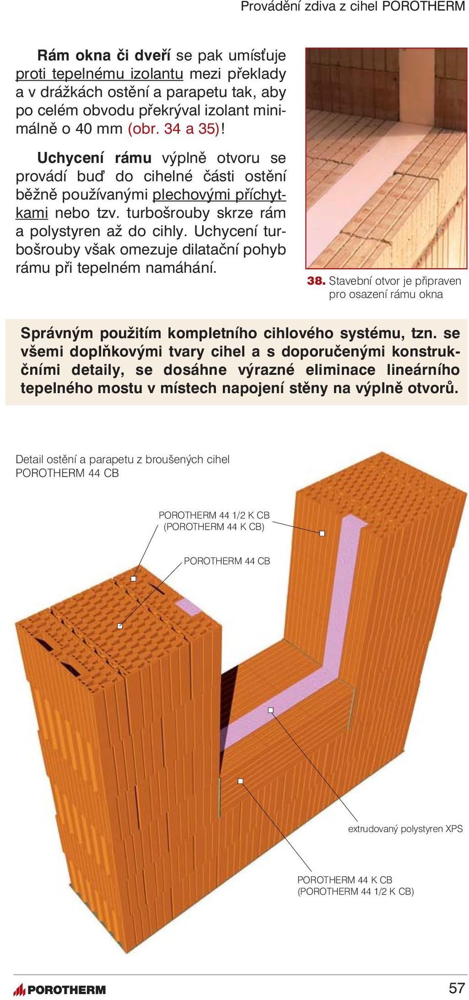 Uchycení turbošrouby však omezuje dilatační pohyb rámu při tepelném namáhání. 38. Stavební otvor je připraven pro osazení rámu okna Správným použitím kompletního cihlového systému, tzn.