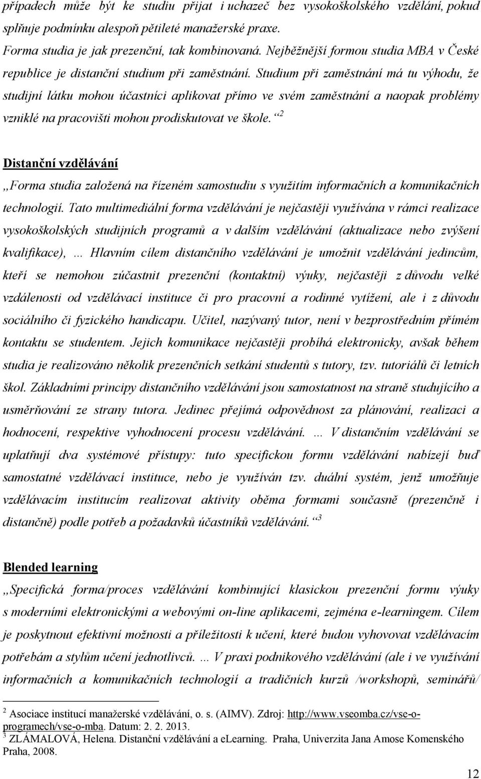 Studium při zaměstnání má tu výhodu, že studijní látku mohou účastníci aplikovat přímo ve svém zaměstnání a naopak problémy vzniklé na pracovišti mohou prodiskutovat ve škole.