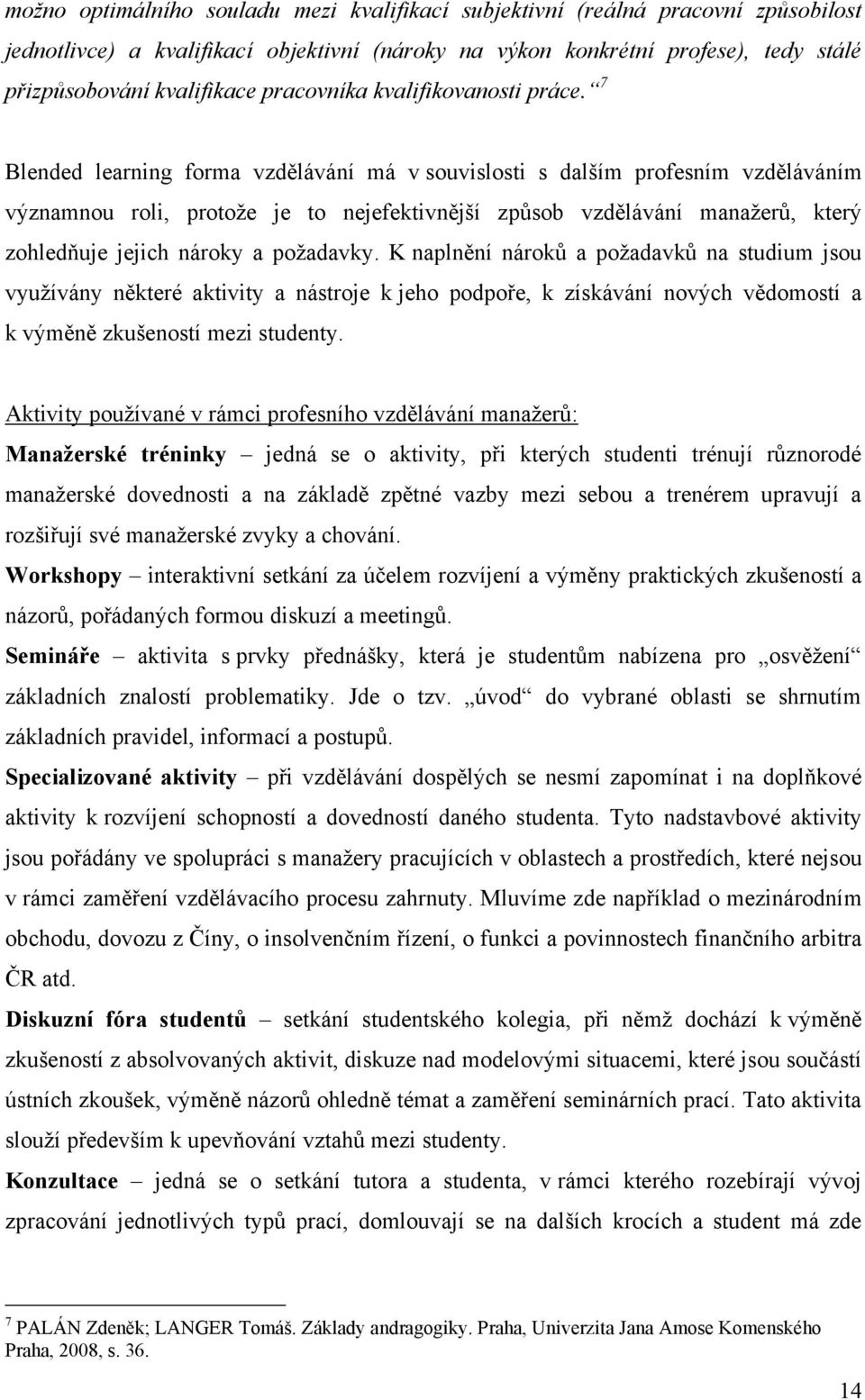 7 Blended learning forma vzdělávání má v souvislosti s dalším profesním vzděláváním významnou roli, protoţe je to nejefektivnější způsob vzdělávání manaţerů, který zohledňuje jejich nároky a