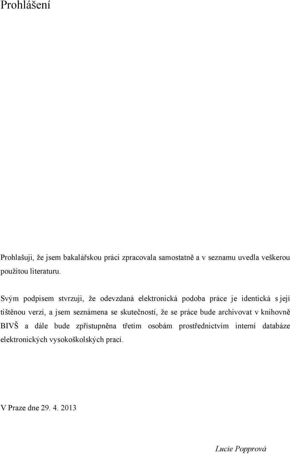 Svým podpisem stvrzuji, ţe odevzdaná elektronická podoba práce je identická s její tištěnou verzí, a jsem